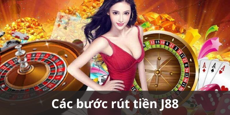 Các bước giúp bạn rút tiền J88 nhanh