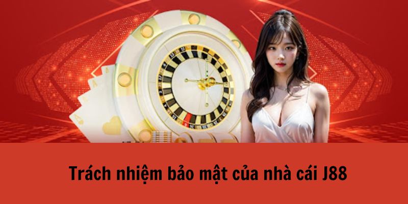 Trách nhiệm của J88 bảo mật 