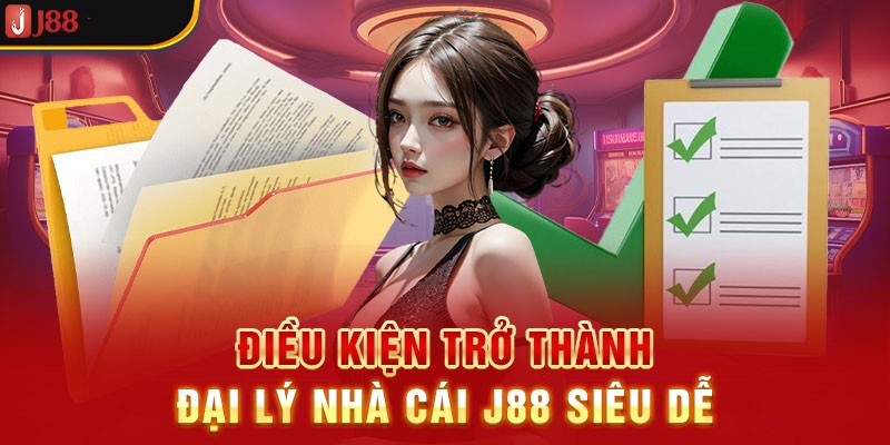 Những điều kiện cần có để trở thành đại lý J88