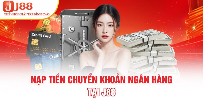 Cách nạp tiền J88 khi bạn dùng tài khoản ngân hàng