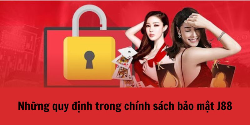 Quy định cần biết về chính sách bảo mật J88