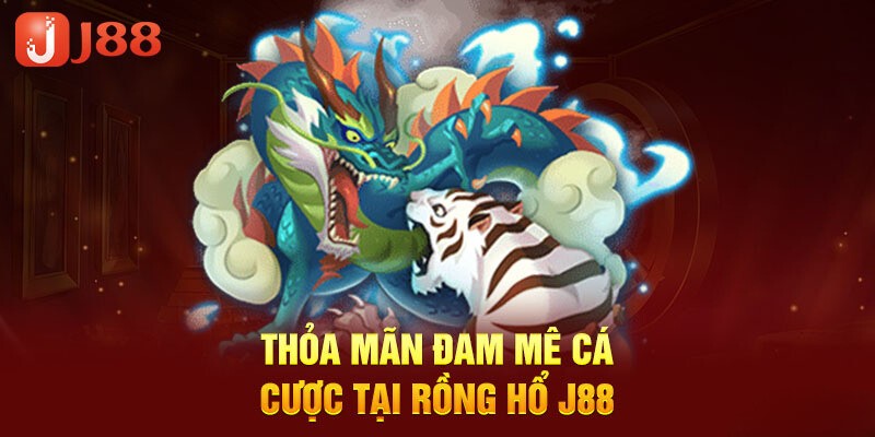 Rồng Hổ J88 - Game đổi thưởng dễ chơi và dễ thắng nhất